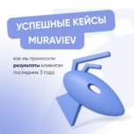 Успешные кейсы MURAVIEV: как мы приносили результаты клиентам последние 3 года 1